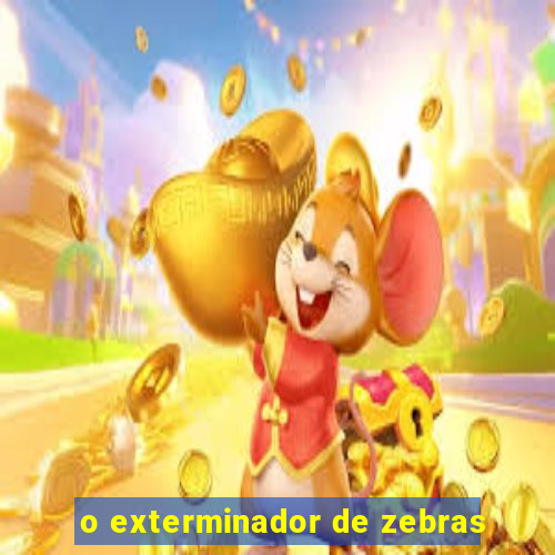 o exterminador de zebras